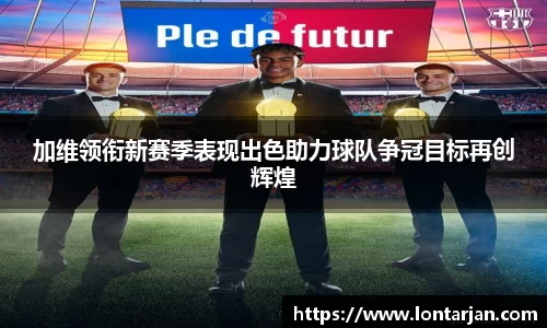加维领衔新赛季表现出色助力球队争冠目标再创辉煌