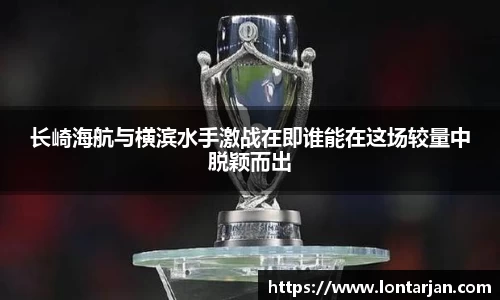长崎海航与横滨水手激战在即谁能在这场较量中脱颖而出