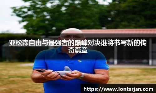 亚松森自由与最强者的巅峰对决谁将书写新的传奇篇章